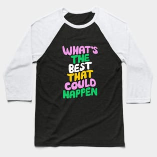 Whats The Best That Could Happen in Blue Pink Green and Peach Fuzz Baseball T-Shirt